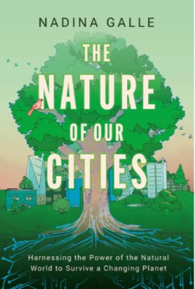 THE NATURE OF OUR CITIES, HARNESSING THE POWER OF THE NATURAL WORLD TO SURVIVE A CHANGING PLANET